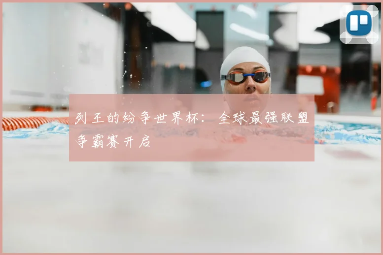 列王的纷争世界杯：全球最强联盟争霸赛开启