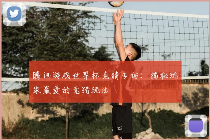 腾讯游戏世界杯竞猜专访：揭秘玩家最爱的竞猜玩法