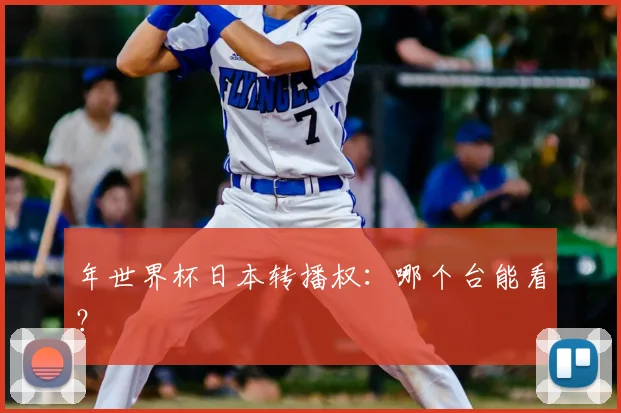 年世界杯日本转播权：哪个台能看？